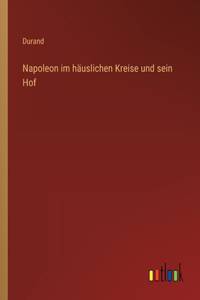 Napoleon im häuslichen Kreise und sein Hof