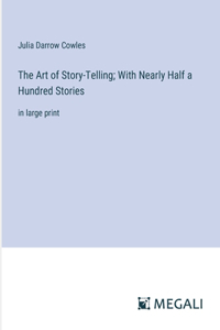 The Art of Story-Telling; With Nearly Half a Hundred Stories