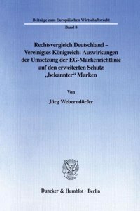 Rechtsvergleich Deutschland - Vereinigtes Konigreich: Auswirkungen Der Umsetzung Der Eg-Markenrichtlinie Auf Den Erweiterten Schutz 'Bekannter' Marken