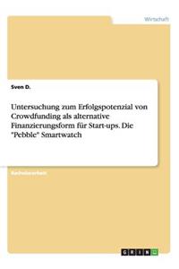 Untersuchung zum Erfolgspotenzial von Crowdfunding als alternative Finanzierungsform für Start-ups. Die Pebble Smartwatch