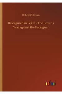 Beleagured in Pekin - The Boxer´s War against the Foreigner