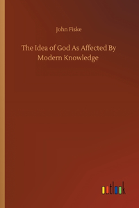 Idea of God As Affected By Modern Knowledge