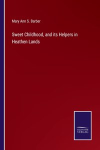 Sweet Childhood, and its Helpers in Heathen Lands