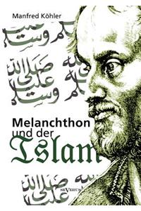 Melanchthon und der Islam - Ein Beitrag zur Klärung des Verhältnisses zwischen Christentum und Fremdreligionen in der Reformationszeit