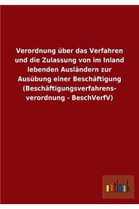 Verordnung Uber Das Verfahren Und Die Zulassung Von Im Inland Lebenden Auslandern Zur Ausubung Einer Beschaftigung (Beschaftigungsverfahrens- Verordnu
