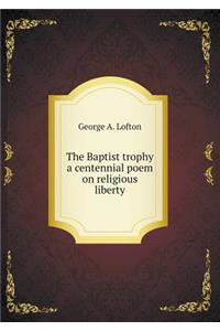The Baptist Trophy a Centennial Poem on Religious Liberty