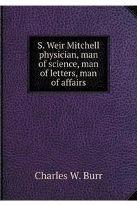 S. Weir Mitchell physician, man of science, man of letters, man of affairs