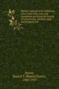 Hainer's manual of the Oklahoma school land laws, rules and regulations governing the leasing of school lands, Cherokee strip and Kickapoo bill