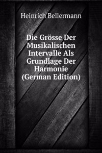 Die Grosse Der Musikalischen Intervalle Als Grundlage Der Harmonie (German Edition)