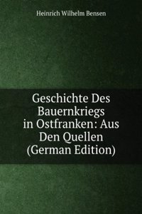 Geschichte Des Bauernkriegs in Ostfranken: Aus Den Quellen (German Edition)
