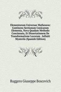 Elementorum Universae Matheseos: Continens Sectionum Conicarum Elementa, Nova Quadam Methodo Concinnata, Et Dissertationem De Transformatione Locorum . Infiniti Mysteriis (Spanish Edition)