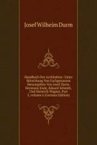 Handbuch Der Architektur: Unter Mitwirkung Von Fachgenossen Herausgeben Von Josef Durm, Hermann Ende, Eduard Schmitt, Und Heinrich Wagner, Part 3, volume 6 (German Edition)