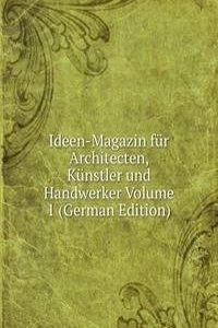 Ideen-Magazin fur Architecten, Kunstler und Handwerker Volume 1 (German Edition)
