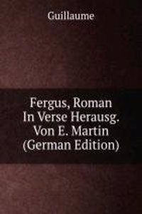 Fergus, Roman In Verse Herausg. Von E. Martin (German Edition)