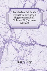 Politisches Jahrbuch Der Schweizerischen Eidgenossenschaft, Volume 22 (German Edition)