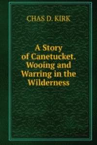 Story of Canetucket. Wooing and Warring in the Wilderness.