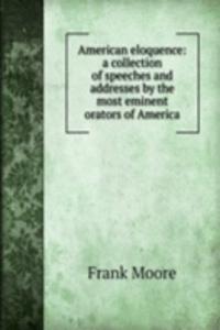 AMERICAN ELOQUENCE A COLLECTION OF SPEE