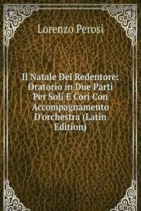 Il Natale Del Redentore: Oratorio in Due Parti Per Soli E Cori Con Accompagnamento D'orchestra (Latin Edition)