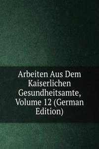 Arbeiten Aus Dem Kaiserlichen Gesundheitsamte, Volume 12 (German Edition)