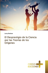 Desprestigio de la Ciencia por las Teorías de los Orígenes