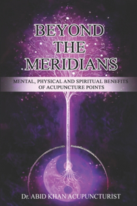 BEYOND THE MERIDIANS: Mental, physical and spiritual benefits of Acupuncture points.