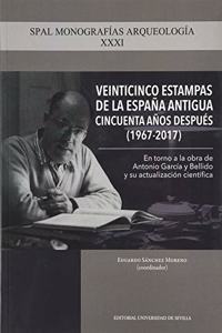 Veinticinco estampas de la Espana Antigua cincuenta anos despues (1967-2017): En torno a la obra de Antonio Garcia y Bellido y su actualizacion cientifica
