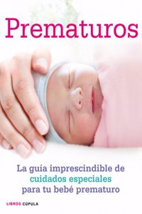 Prematuros: La guia imprescindible de cuidados especiales para el bebe prematuro