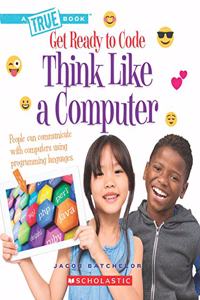 Get Ready to Code: Think Like a Computer