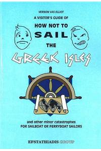 A Visitor's Guide of How Not to Sail the Greek Isles and Other Minor Catastrophies