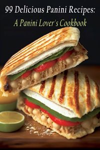 99 Delicious Panini Recipes