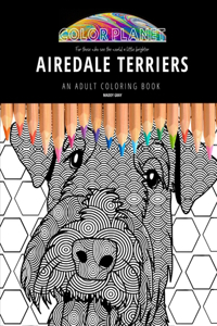 Airedale Terriers: AN ADULT COLORING BOOK: An Awesome Airedale Terrier Adult Coloring Book - Great Gift Idea