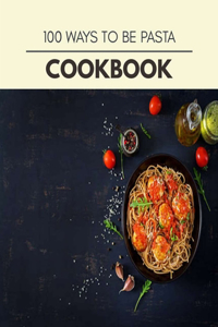100 Ways To Be Pasta Cookbook