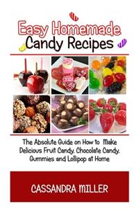 Easy Homemade Candy Recipies: : The Absolute Guide on how to make Delicious Fruit Candy, Chocolate candy, Gummies and lollipops at home