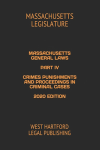 Massachusetts General Laws Part IV Crimes Punishments and Proceedings in Criminal Cases 2020 Edition