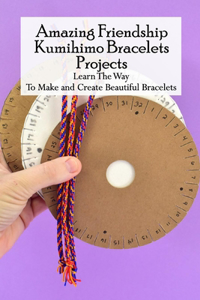 Amazing Friendship Kumihimo Bracelets Projects