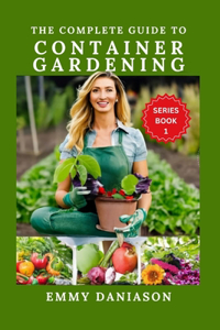 Complete Guide to Container Gardening