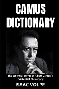 CAMUS DICTIONARY. The Essential Terms of Albert Camus´s Existential Philosophy