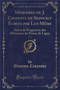 Mï¿½moires de J. Casanova de Seingalt ï¿½crits Par Lui-Mï¿½me, Vol. 1: Suivis de Fragments Des Mï¿½moires Du Prince de Ligne (Classic Reprint)