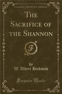 The Sacrifice of the Shannon (Classic Reprint)