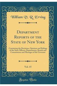 Department Reports of the State of New York, Vol. 15: Containing the Decisions, Opinions and Rulings of the State Officers, Departments, Boards and Commissions and Messages of the Governor (Classic Reprint)