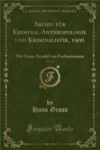 Archiv FÃ¼r Kriminal-Anthropologie Und Kriminalistik, 1906, Vol. 22: Mit Einer Anzahl Von FachmÃ¤nnern (Classic Reprint)