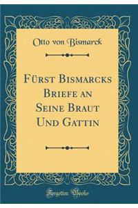Furst Bismarcks Briefe an Seine Braut Und Gattin (Classic Reprint)