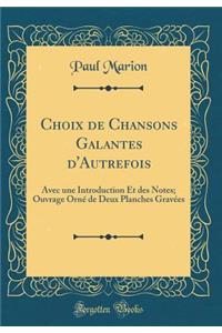 Choix de Chansons Galantes d'Autrefois: Avec Une Introduction Et Des Notes; Ouvrage Ornï¿½ de Deux Planches Gravï¿½es (Classic Reprint)