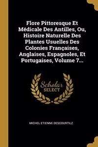 Flore Pittoresque Et Médicale Des Antilles, Ou, Histoire Naturelle Des Plantes Usuelles Des Colonies Françaises, Anglaises, Espagnoles, Et Portugaises, Volume 7...