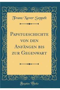 Papstgeschichte Von Den AnfÃ¤ngen Bis Zur Gegenwart (Classic Reprint)