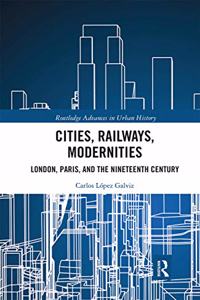 Cities, Railways, Modernities: London, Paris, and the Nineteenth Century