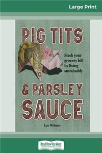 Pig Tits and Parsley Sauce (16pt Large Print Edition)