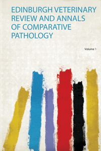 Edinburgh Veterinary Review and Annals of Comparative Pathology Volume 1