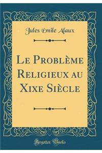 Le Problème Religieux au Xixe Siècle (Classic Reprint)