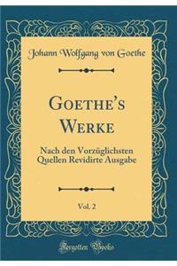 Goethe's Werke, Vol. 2: Nach Den VorzÃ¼glichsten Quellen Revidirte Ausgabe (Classic Reprint)
